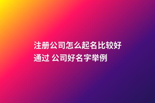 注册公司怎么起名比较好通过 公司好名字举例-第1张-公司起名-玄机派